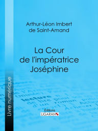 Title: La Cour de l'impératrice Joséphine, Author: Arthur-Léon Imbert de Saint-Amand