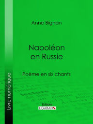 Title: Napoléon en Russie: Poème en six chants, Author: Anne Bignan