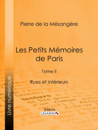 Title: Les Petits Mémoires de Paris: Tome II - Rues et Intérieurs, Author: Pierre de La Mésangère