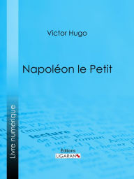 Title: Napoléon le Petit, Author: Victor Hugo