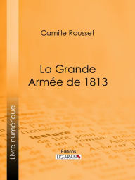 Title: La Grande Armée de 1813, Author: Camille Rousset