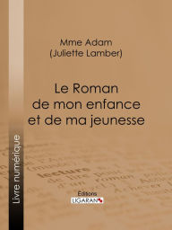 Title: Le Roman de mon enfance et de ma jeunesse, Author: Juliette Adam