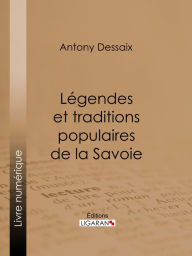 Title: Légendes et traditions populaires de la Savoie, Author: Antony Dessaix