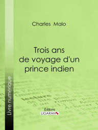 Title: Trois ans de voyage d'un prince indien, Author: Charles Malo