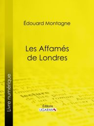 Title: Les Affamés de Londres, Author: Édouard Montagne