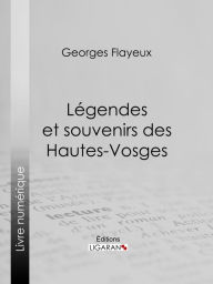 Title: Légendes et souvenirs des Hautes-Vosges, Author: Georges Flayeux