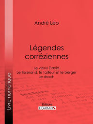 Title: Légendes corréziennes: Le vieux David ; Le tisserand, le tailleur et le berger ; Le drach, Author: André Léo