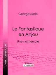 Title: Le Fantastique en Anjou: Une nuit terrible, Author: Georges Kelb