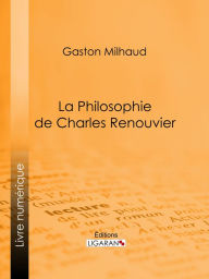 Title: La Philosophie de Charles Renouvier, Author: Gaston Milhaud
