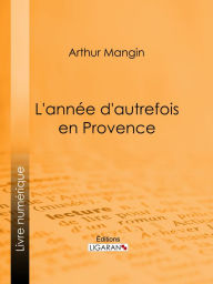 Title: L'année d'autrefois en Provence, Author: Arthur Mangin