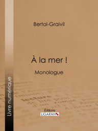 Title: A la mer !: Monologue, Author: Eugène Bertol-Graivil