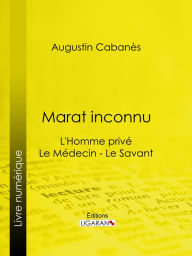 Title: Marat inconnu: L'Homme privé - Le Médecin - Le Savant, Author: Augustin Cabanès