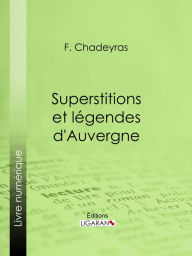 Title: Superstitions et légendes d'Auvergne, Author: F. Chadeyras