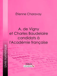 Title: A. de Vigny et Charles Baudelaire candidats à l'Académie française, Author: Etienne Charavay