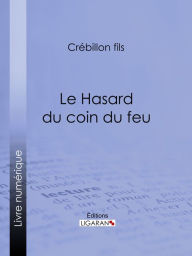 Title: Le Hasard du coin du feu: Dialogue moral, Author: Crébillon fils