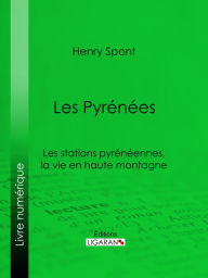 Title: Les Pyrénées: Les stations pyrénéennes, la vie en haute montagne, Author: Henry Spont