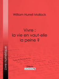 Title: Vivre : la vie en vaut-elle la peine ?, Author: William Hurrell Mallock