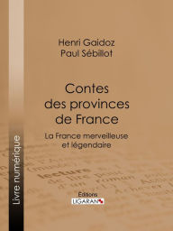 Title: Contes des provinces de France: La France merveilleuse et légendaire, Author: Henri Gaidoz