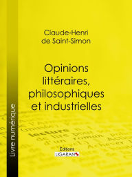 Title: Opinions littéraires, philosophiques et industrielles, Author: Claude-Henri de Rouvroy