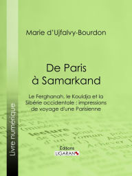 Title: De Paris à Samarkand: Le Ferghanah, le Kouldja et la Sibérie occidentale : impressions de voyage d'une Parisienne, Author: Marie d' Ujfalvy-Bourdon