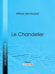 Title: Le Chandelier, Author: Alfred de Musset