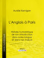 L'Anglais à Paris: Histoire humoristique de son introduction dans notre langue et dans nos mours