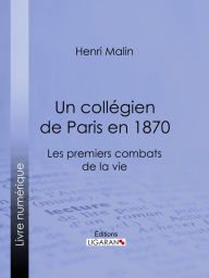 Title: Un collégien de Paris en 1870: Les premiers combats de la vie, Author: Henri Malin