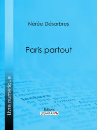 Title: Paris partout, Author: Nérée Désarbres