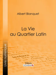 Title: La Vie au quartier Latin, Author: Albert Blanquet