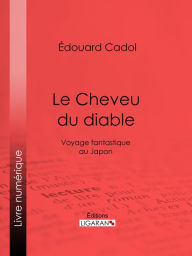 Title: Le Cheveu du diable: Voyage fantastique au Japon, Author: Édouard Cadol