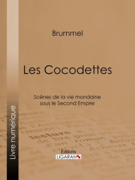 Title: Les Cocodettes: Scènes de la vie mondaine sous le Second Empire, Author: Brummel