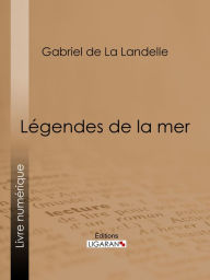 Title: Légendes de la mer, Author: Gabriel de La Landelle
