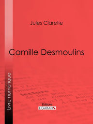 Title: Camille Desmoulins, Author: Jules Claretie