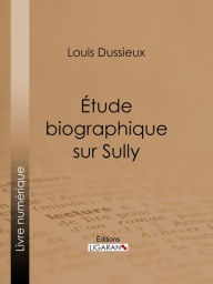 Title: Étude biographique sur Sully, Author: Louis Dussieux