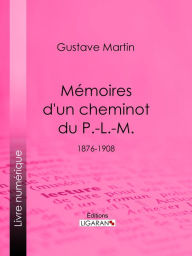 Title: Mémoires d'un cheminot du P.-L.-M.: 1876-1908, Author: Gustave Martin