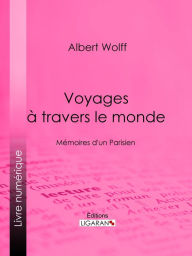 Title: Voyages à travers le monde: Mémoires d'un Parisien, Author: Albert Wolff