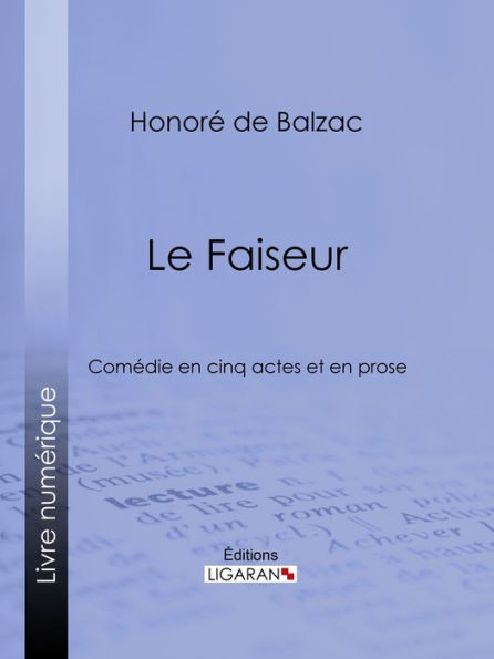 Le Faiseur: Comédie en cinq actes et en prose