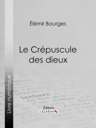 Title: Le Crépuscule des dieux, Author: Elemir Bourges