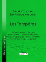 Title: Les Tempêtes: Orages - Trombes - Ouragans - Ras de marée - Cyclones - Météores - Orages magnétiques - Loi des tempêtes - Prévisions du temps - Légendes, Author: Frédéric Zurcher