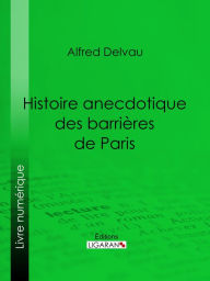 Title: Histoire anecdotique des barrières de Paris, Author: Alfred Delvau