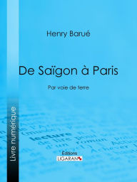 Title: De Saïgon à Paris: Par voie de terre, Author: Henry Barué