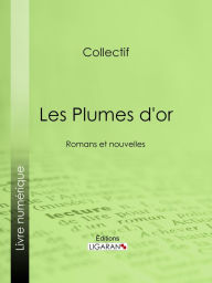 Title: Les Plumes d'or: Romans et nouvelles, Author: Collectif