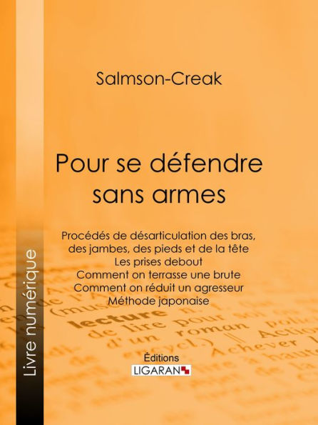 Pour se défendre sans armes: Procédés de désarticulation des bras, des jambes, des pieds et de la tête - Les prises debout - Comment on terrasse une brute - Comment on réduit un agresseur - Méthode japonaise