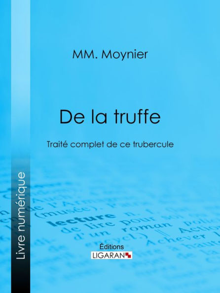 De la Truffe: Traité complet de ce tubercule