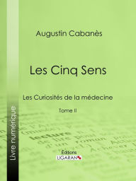 Title: Les Cinq Sens: Les Curiosités de la médecine - Tome II, Author: Augustin Cabanès