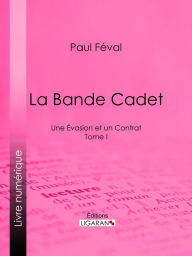 Title: La Bande Cadet: Une Évasion et un Contrat - Tome I, Author: Paul Feval