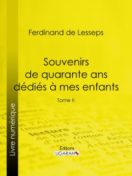 Title: Souvenirs de quarante ans dédiés à mes enfants: Tome II, Author: Ferdinand de  Lesseps