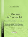 La Genèse de l'humanité: Fétichisme - Polythéisme - Monothéisme - La terre et l'homme - Traditions indoues et chaldéennes - La légende de la Genèse dans l'Inde