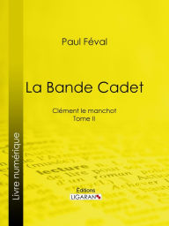 Title: La Bande Cadet: Clément le manchot - Tome II, Author: Paul Feval