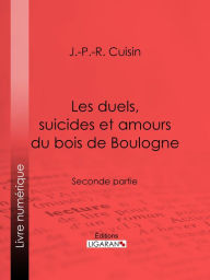 Title: Les duels, suicides et amours du bois de Boulogne: Seconde partie, Author: J.-P.-R. Cuisin